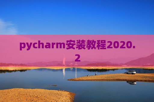 pycharm安装教程2020.2 pycharm安装教程2020.2